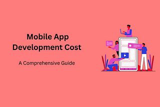 How Much Does A Mobile App Development Cost in 2022? A Comprehensive Guide