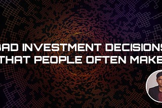 Bad Investment Decisions that People Often Make