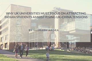 Why UK universities must focus on attracting Indian students amidst rising UK-China tensions