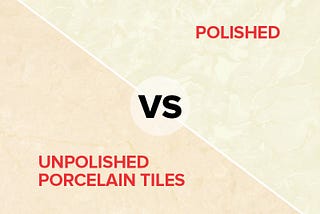 Which One is Better- Polished or Unpolished Porcelain Tiles?