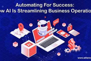 Automating for Success: How AI is Streamlining Business Operations