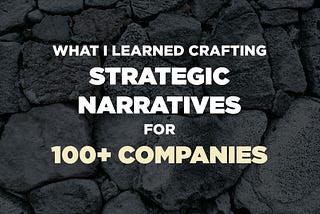 What I Learned Crafting Strategic Narratives for 100+ Companies