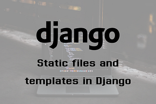 Static files and templates in Django