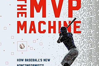 Review of “The MVP Machine: How Baseball’s New Nonconformists Are Using Data to Build Better…