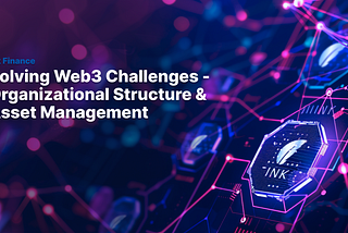 Solving Web3 Challenges — Organizational structure & Asset Management