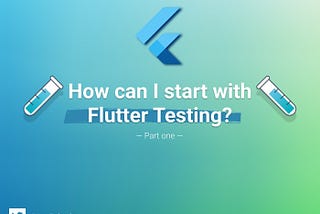 How can I start with Flutter Testing? — Part one —