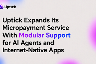 Uptick Expands Its Micropayment Service With Modular Support for AI Agents and Internet-Native Apps
