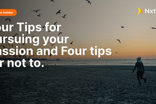 Four Tips for pursuing your passion and Four tips for not to.