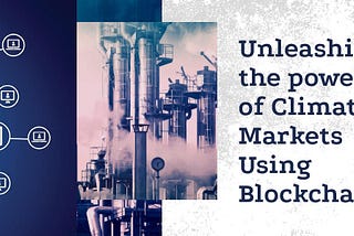 Unleashing the power of Climate Markets Using Blockchain