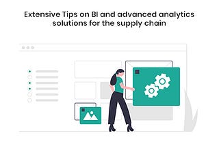 Extensive Tips on BI and Advanced Analytics Solutions for the Supply Chain