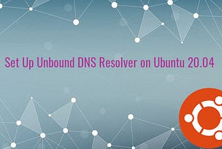 Set Up Unbound DNS Resolver on Ubuntu 20.04 Server