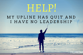 Help! My Upline Has Quit and I Have No Network Marketing Leadership