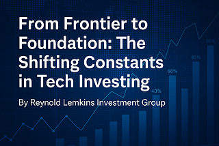 From Frontier to Foundation: The Shifting Constants in Tech Investing