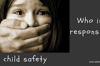 Whose responsibility is child safety?