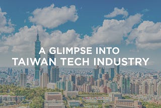 A Glimpse into Taiwan Tech Industry