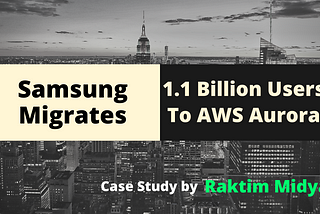 Samsung Migrates 1.1 Billion Users to AWS Aurora :)