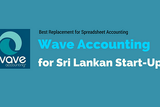 Why Wave Accounting is the best accounting app for Sri Lankan Start-Ups ?