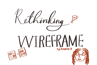 Rethinking wireframes — the mindset for design communication