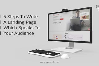 5 Steps To Write A Landing Page Which Speaks To Your Audience