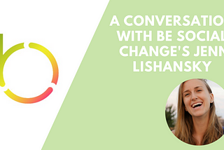 Conversation with Be Social Change’s Jenn Lishansky