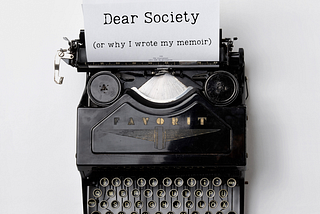 Dear Society (or why I wrote my memoir)