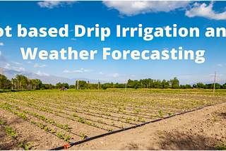 IoT Based Drip Irrigation and Weather Forecasting