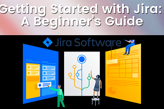 Getting Started with Jira: A Beginner’s Guide