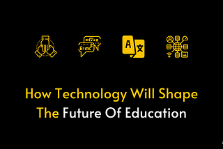 FUTURE OF EDTECH: How Technology Will Shape The Future Of Education?