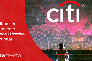 Citibank’ın Metaverse Raporu Üzerine Yorumlar