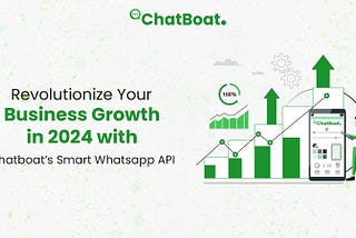Revolutionize Your Business Growth in 2024 with Chatboat’s Smart WhatsApp API