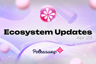 Polkaswap Ecosystem Updates #77, April 23, 2024