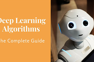 Deep Learning Algorithms — The Complete Guide