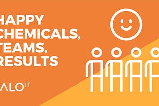 Happy Chemicals, Happy Teams and Happy results.