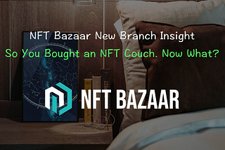 🪑NFT Bazaar New Branch Insight | So You Bought an NFT Couch. Now What?