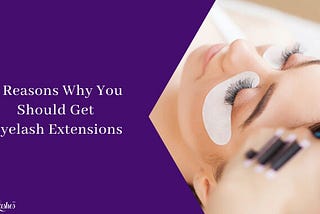 5 Reasons Why You Should Get Eyelash Extensions