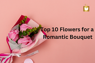 Top 10 Flowers for a Romantic Bouquet