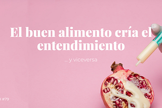 El buen alimento cría el entendimiento… y viceversa