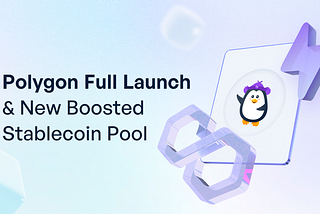 Polygon Full Launch (Whitelist Ending) & New Boosted Stablecoin Pool (Hubie’s Pool)