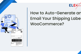 How to Auto-Generate and Email Your Shipping Labels in WooCommerce?