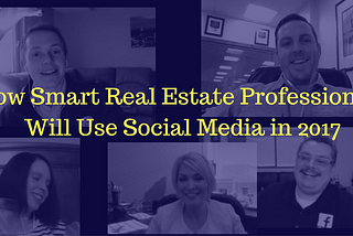 How Smart Real Estate Professions Will Use Social Media in 2017