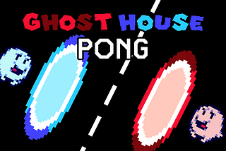 Why Ghost House Pong?