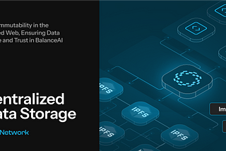 IPFS and BalanceAI: Immutability for the Decentralized AI Revolution
