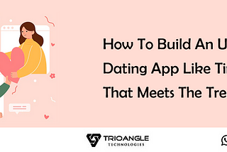 How To Build An Unique Dating App Like Tinder That Meets The Trends?