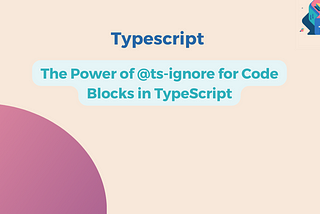 The Power of @ts-ignore for Code Blocks in TypeScript