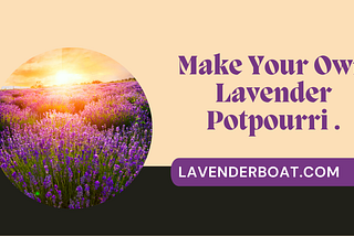 Make Your Own Lavender Potpourri .