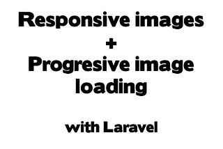 Responsive images and progressive image loading with laravel