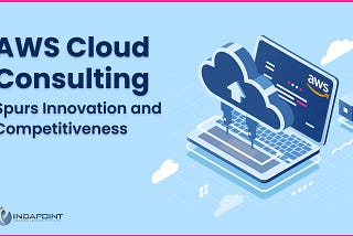 AWS Cloud Consulting: Spurs Innovation and Competitiveness