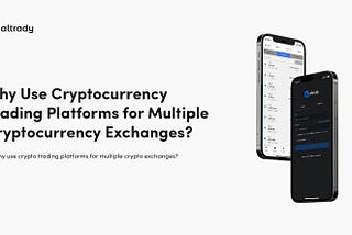 Why Use Cryptocurrency Trading Platforms for Multiple Cryptocurrency Exchanges?