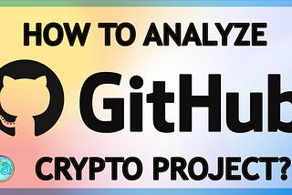 How to analyze the GitHub page of a crypto project? Detailed breakdown with examples.