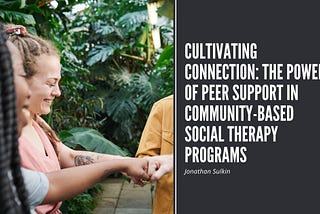 Cultivating Connection: The Power of Peer Support in Community-Based Social Therapy Programs |…